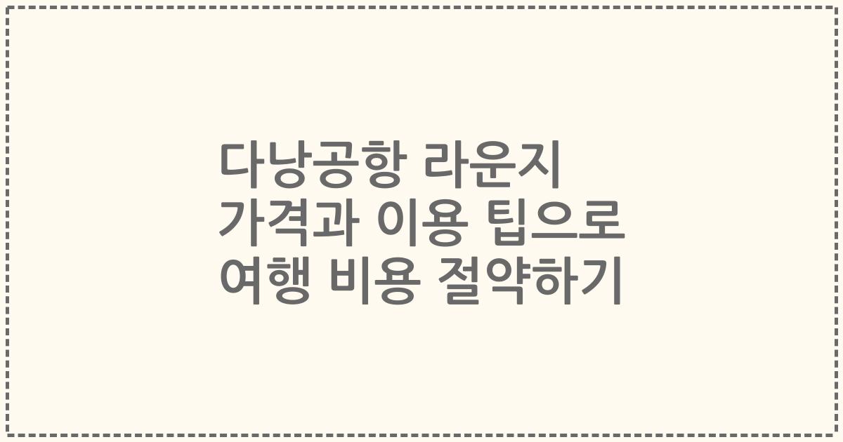 다낭공항 라운지 가격과 이용 팁으로 여행 비용 절약하기
