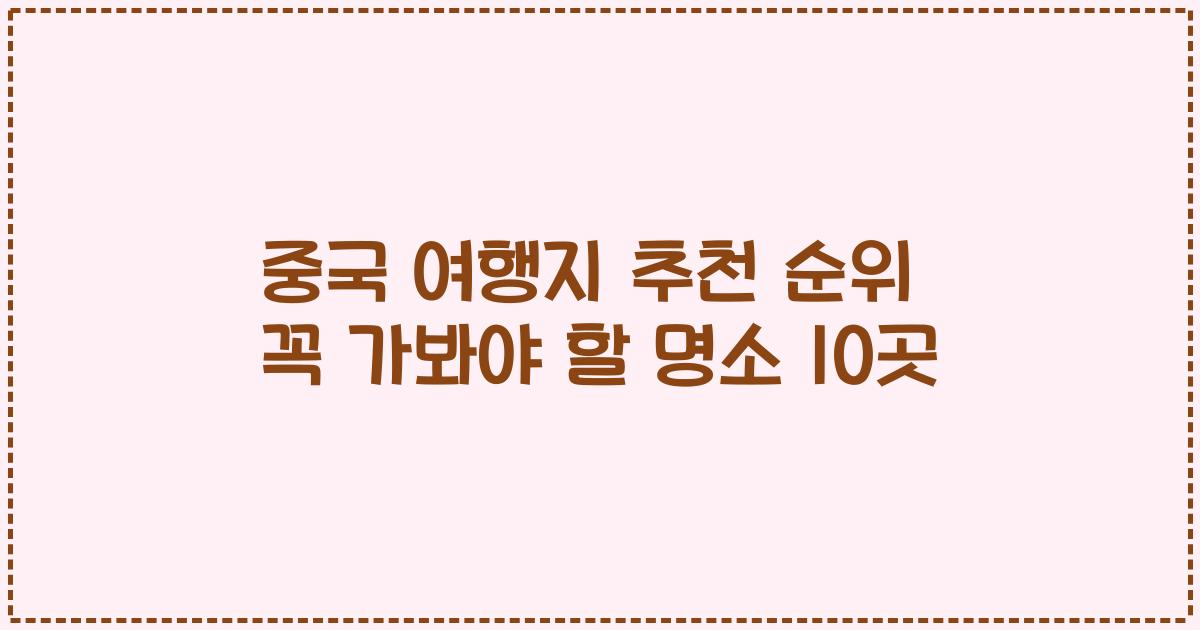 중국 여행지 추천 순위 꼭 가봐야 할 명소 10곳