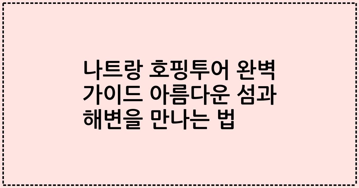 나트랑 호핑투어 완벽 가이드 아름다운 섬과 해변을 만나는 법