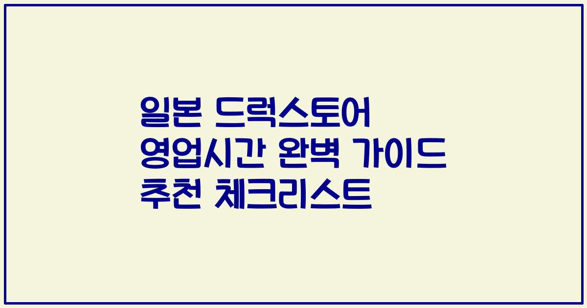 일본 드럭스토어 영업시간 완벽 가이드 추천 체크리스트