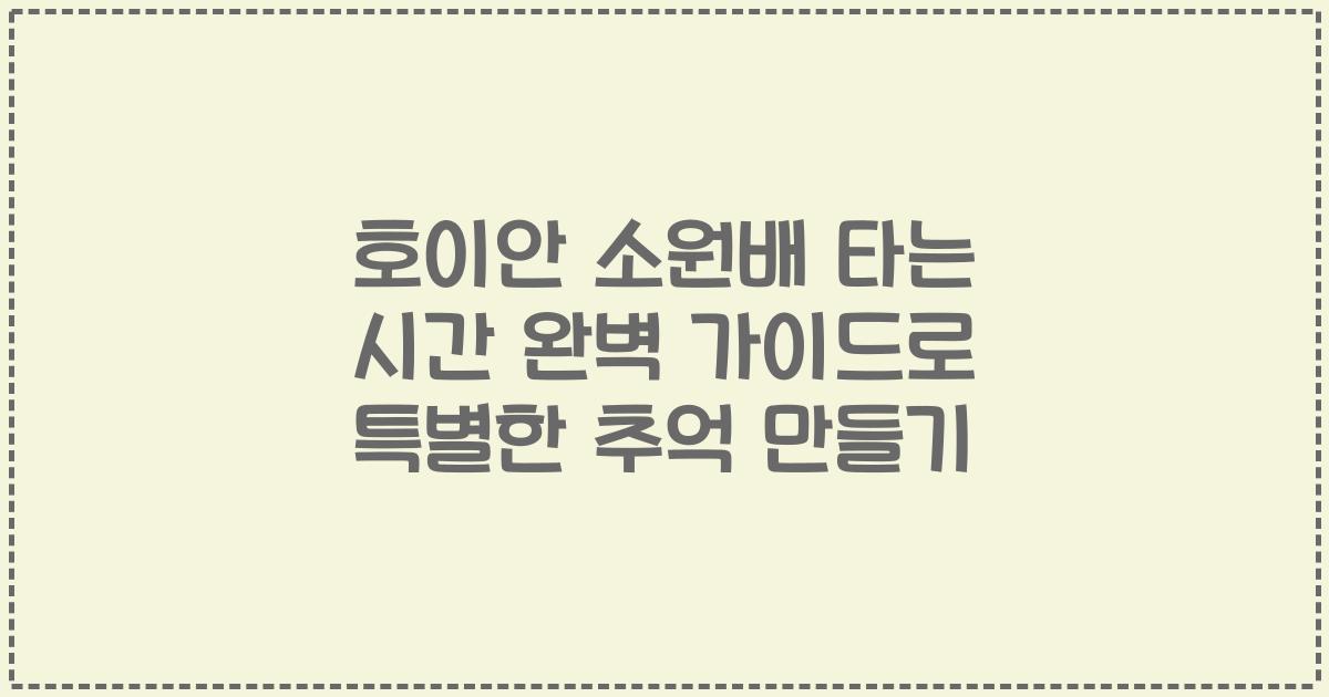 호이안 소원배 타는 시간 완벽 가이드로 특별한 추억 만들기