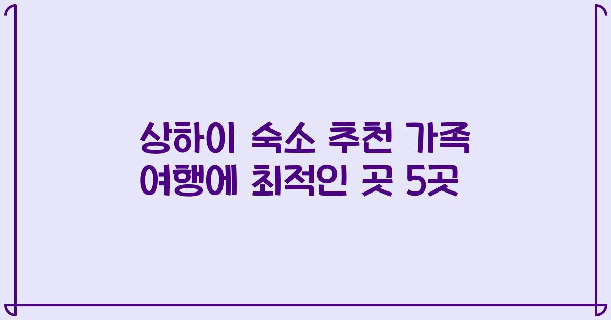 상하이 숙소 추천 가족 여행에 최적인 곳 5곳