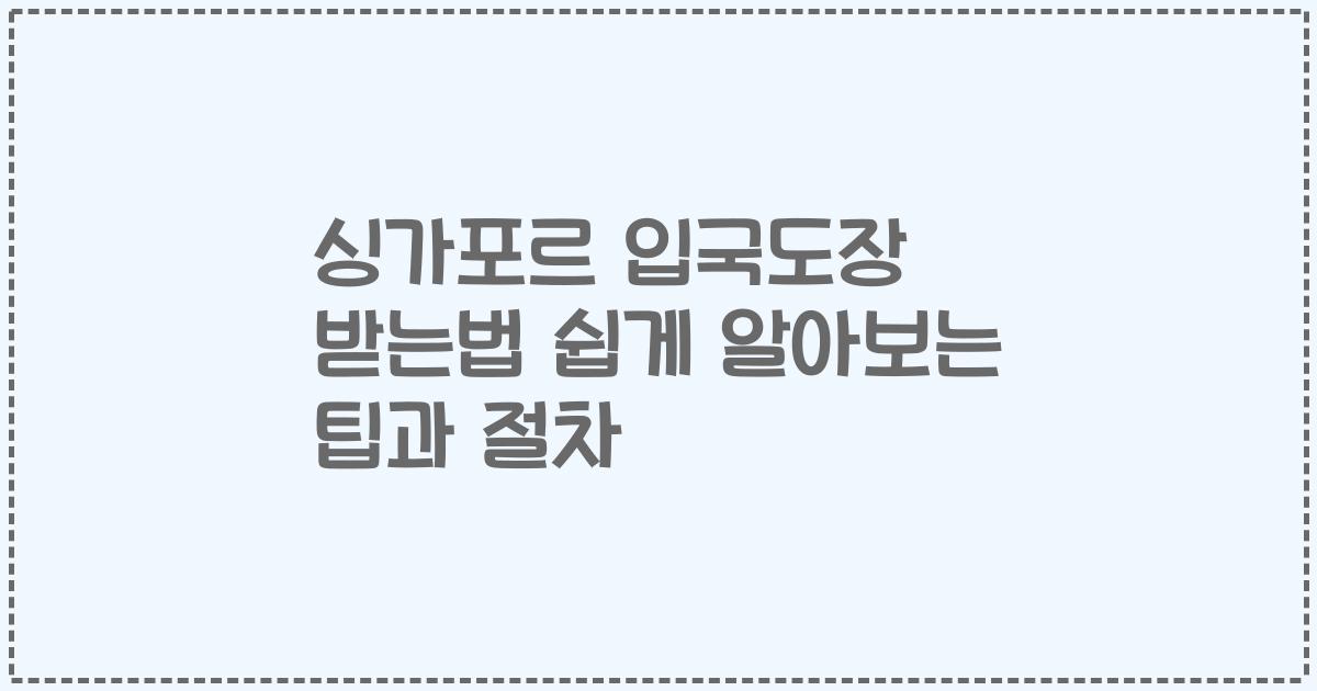 싱가포르 입국도장 받는법 쉽게 알아보는 팁과 절차