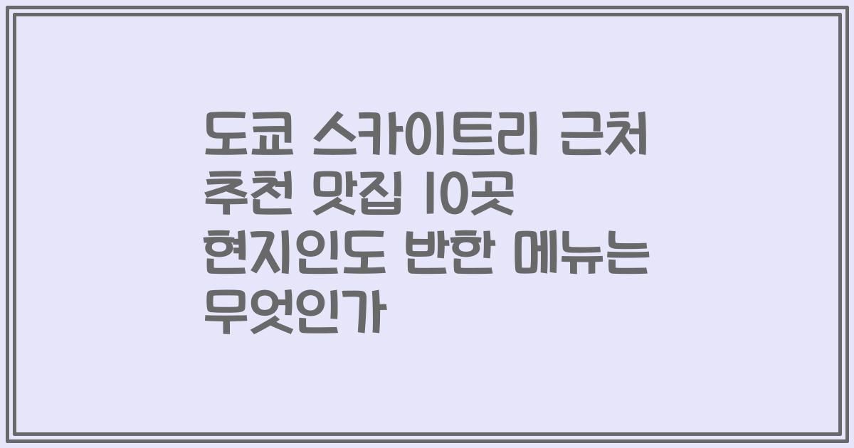도쿄 스카이트리 근처 추천 맛집 10곳 현지인도 반한 메뉴는 무엇인가
