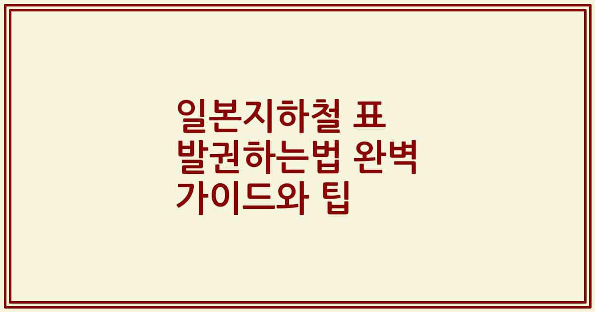일본지하철 표 발권하는법 완벽 가이드와 팁