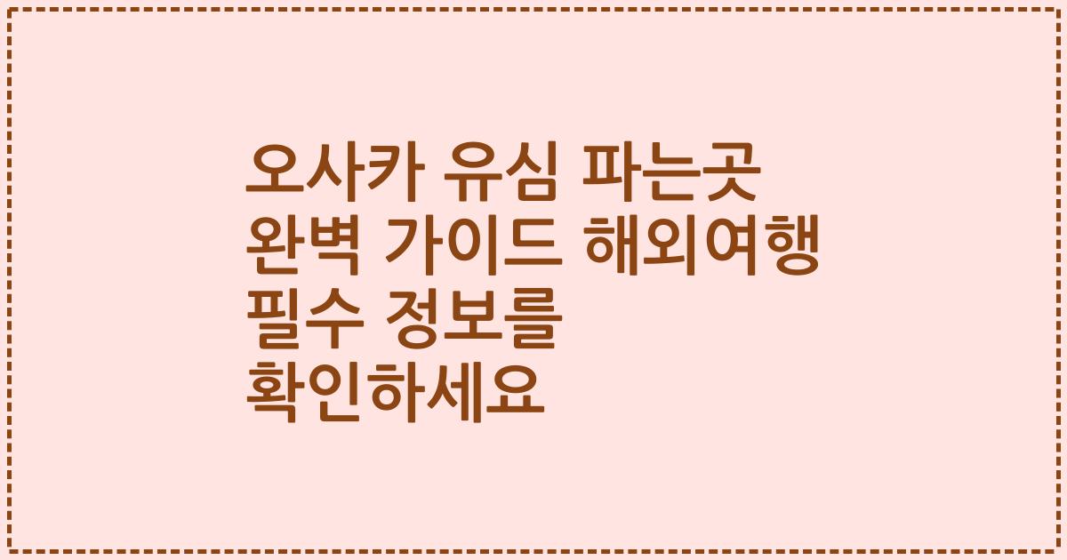 오사카 유심 파는곳 완벽 가이드 해외여행 필수 정보를 확인하세요