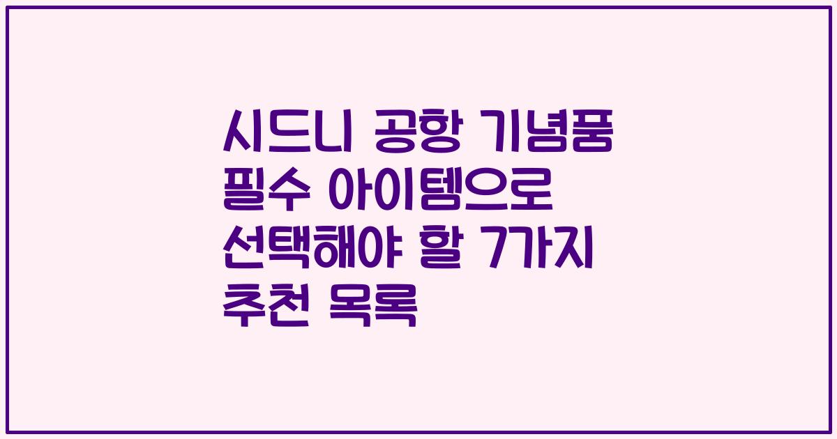 시드니 공항 기념품 필수 아이템으로 선택해야 할 7가지 추천 목록