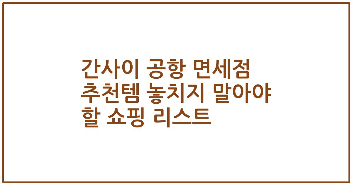 간사이 공항 면세점 추천템 놓치지 말아야 할 쇼핑 리스트