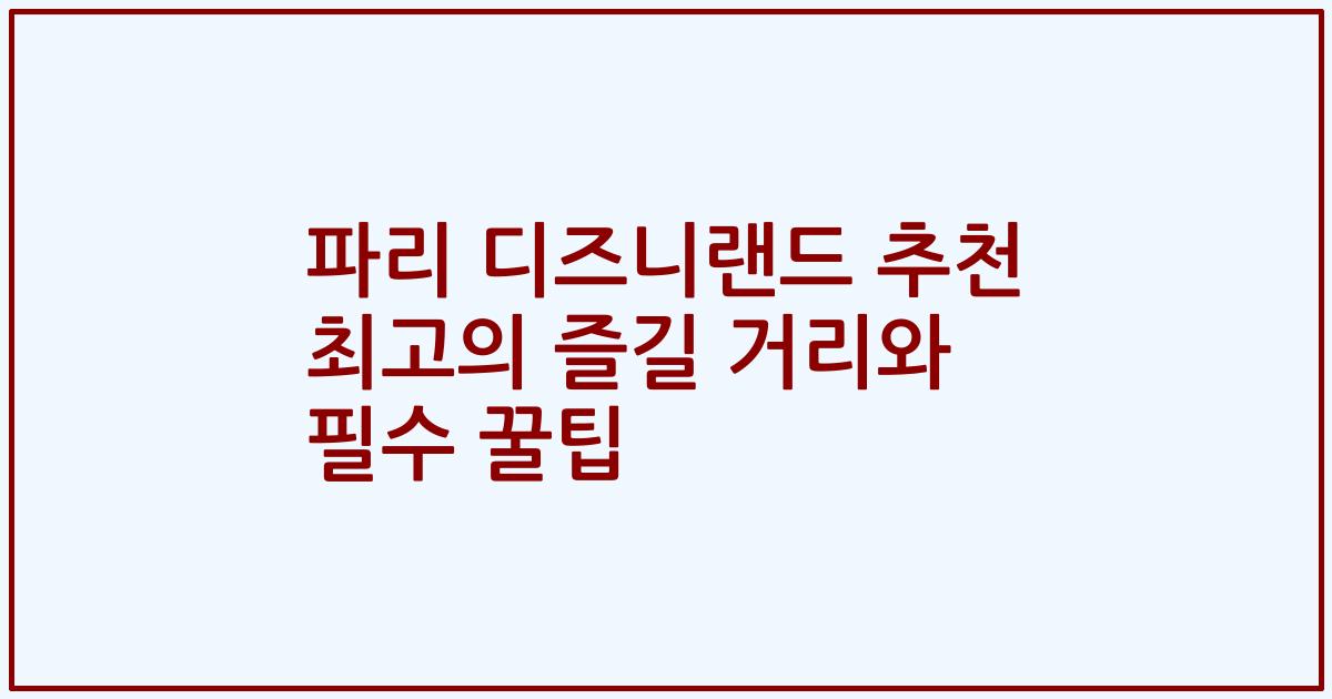 파리 디즈니랜드 추천 최고의 즐길 거리와 필수 꿀팁
