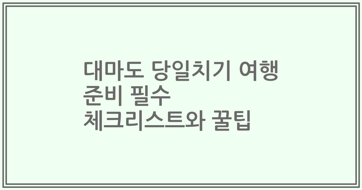 대마도 당일치기 여행 준비 필수 체크리스트와 꿀팁
