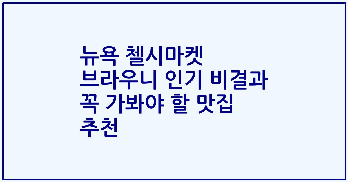 뉴욕 첼시마켓 브라우니 인기 비결과 꼭 가봐야 할 맛집 추천