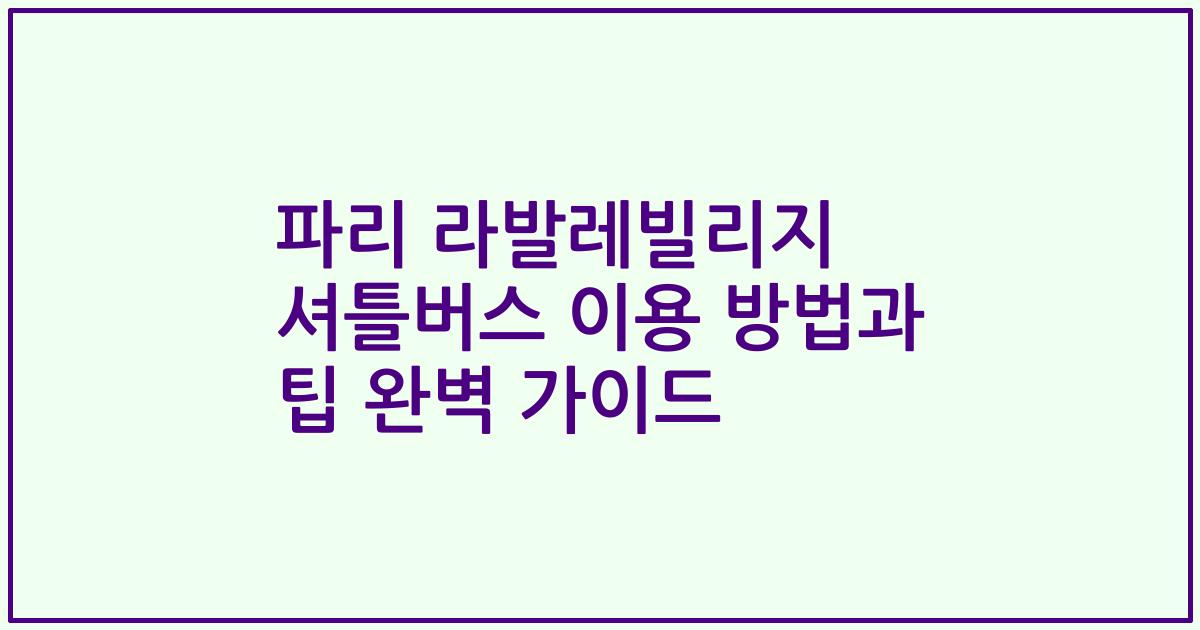 파리 라발레빌리지 셔틀버스 이용 방법과 팁 완벽 가이드