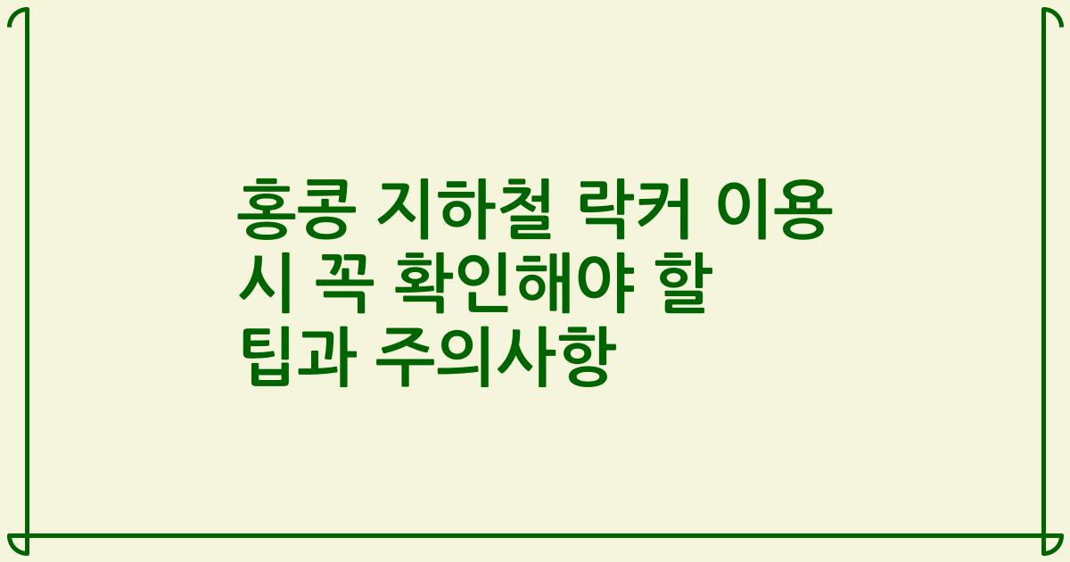 홍콩 지하철 락커 이용 시 꼭 확인해야 할 팁과 주의사항