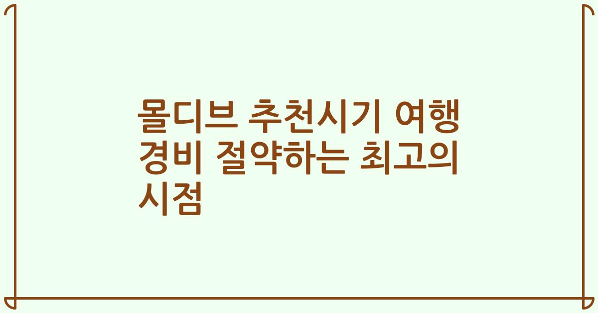몰디브 추천시기 여행 경비 절약하는 최고의 시점