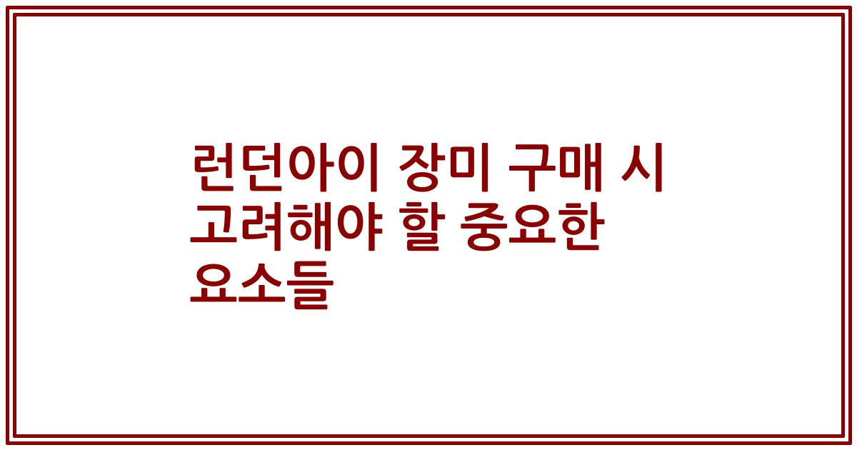 런던아이 장미 구매 시 고려해야 할 중요한 요소들