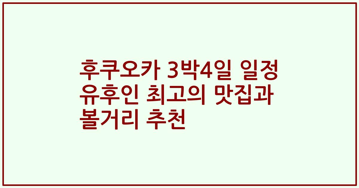 후쿠오카 3박4일 일정 유후인 최고의 맛집과 볼거리 추천