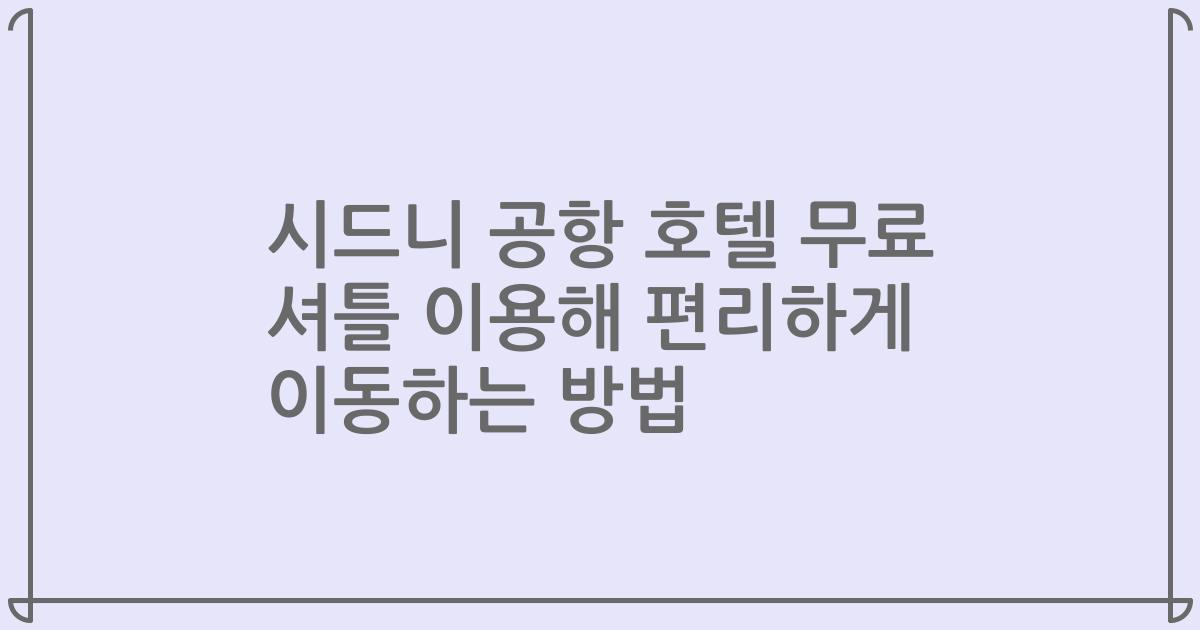 시드니 공항 호텔 무료 셔틀 이용해 편리하게 이동하는 방법