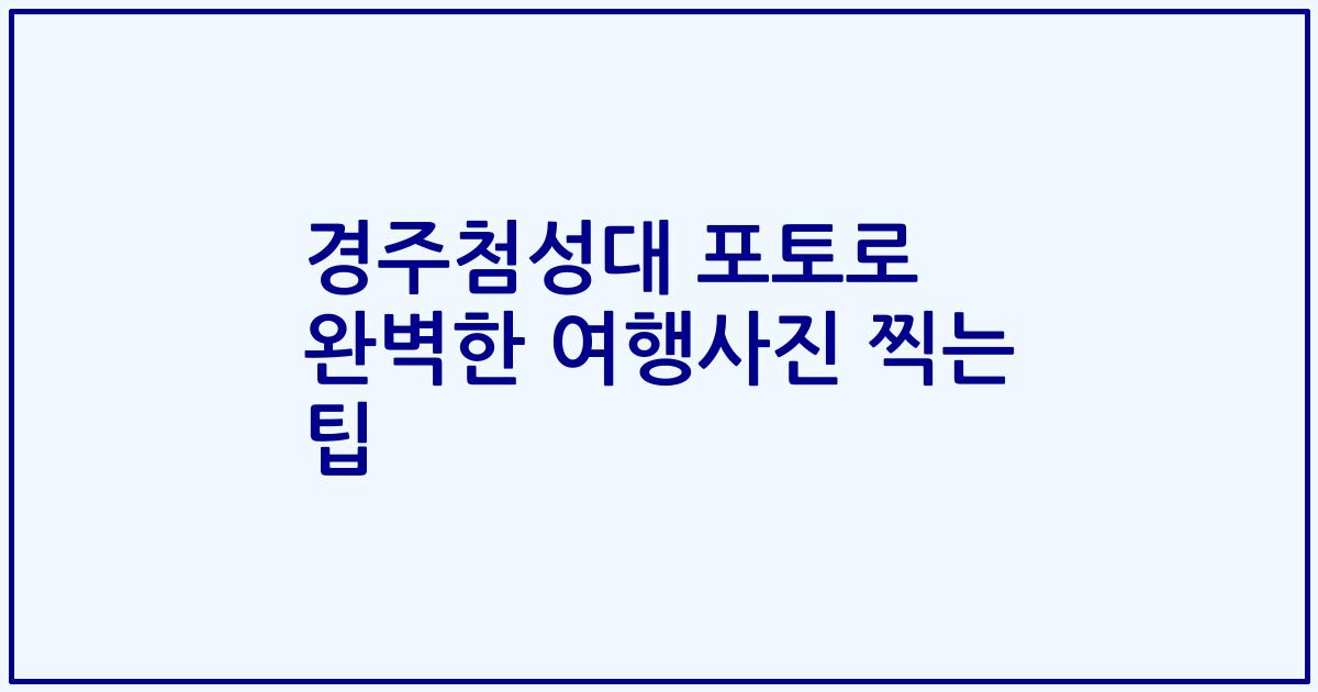 경주첨성대 포토로 완벽한 여행사진 찍는 팁