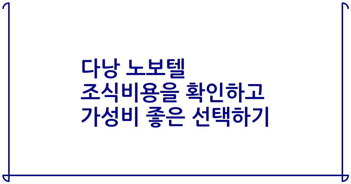 다낭 노보텔 조식비용을 확인하고 가성비 좋은 선택하기