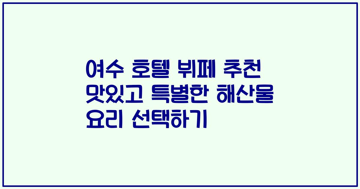 여수 호텔 뷔페 추천 맛있고 특별한 해산물 요리 선택하기