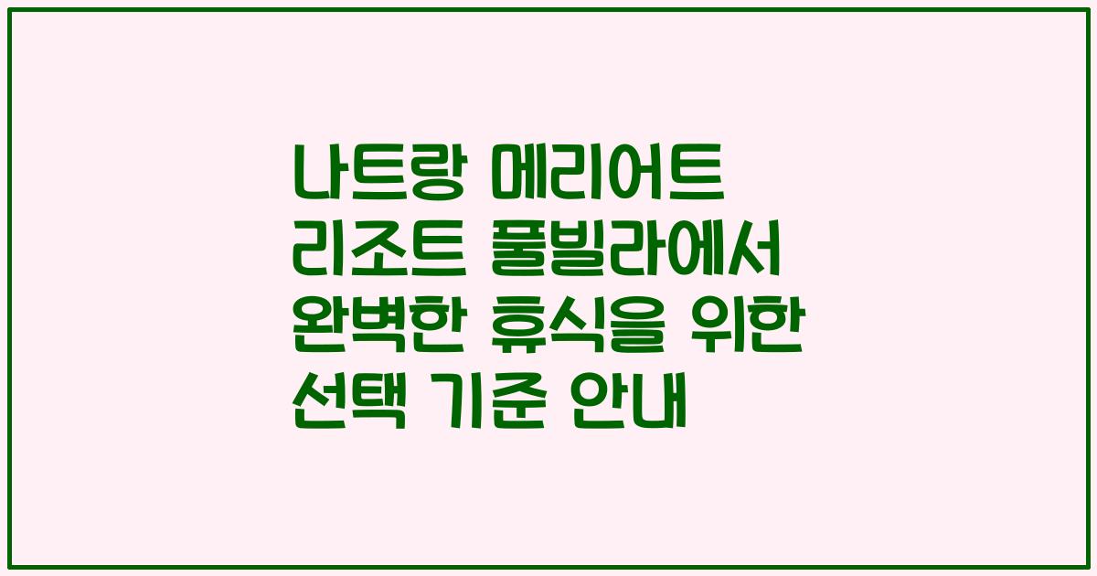 나트랑 메리어트 리조트 풀빌라에서 완벽한 휴식을 위한 선택 기준 안내