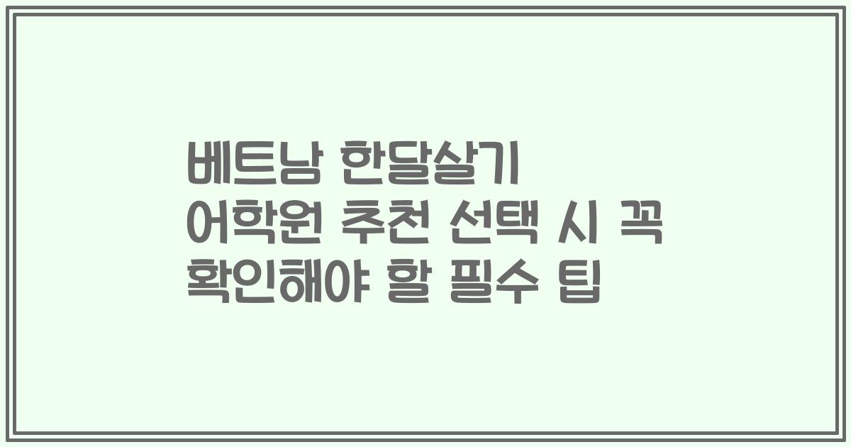베트남 한달살기 어학원 추천 선택 시 꼭 확인해야 할 필수 팁