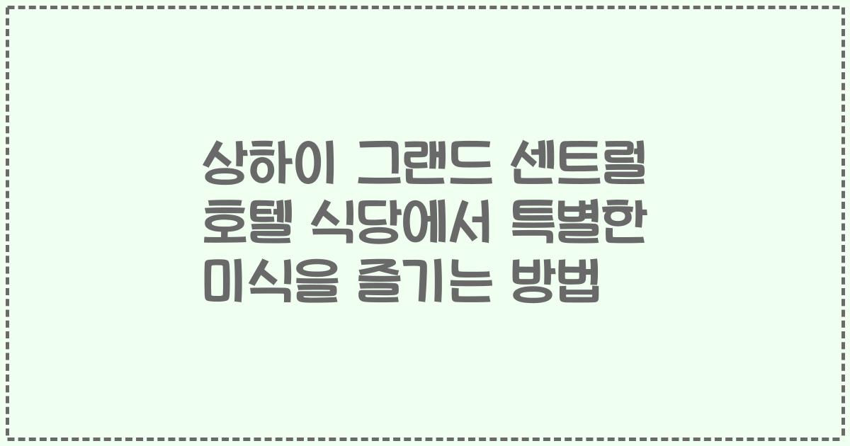 상하이 그랜드 센트럴 호텔 식당에서 특별한 미식을 즐기는 방법