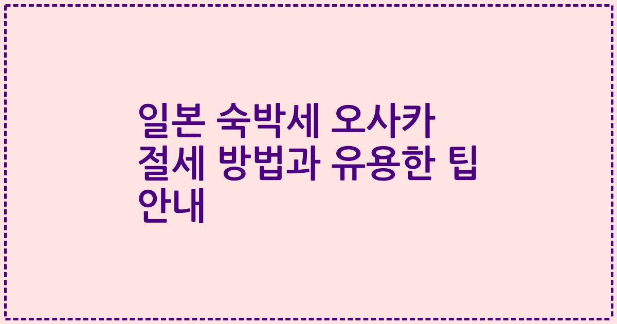 일본 숙박세 오사카 절세 방법과 유용한 팁 안내