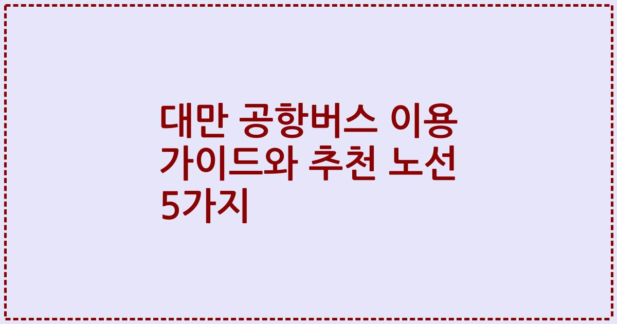 대만 공항버스 이용 가이드와 추천 노선 5가지