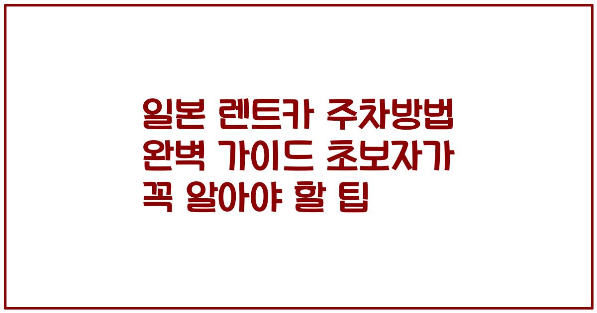 일본 렌트카 주차방법 완벽 가이드 초보자가 꼭 알아야 할 팁