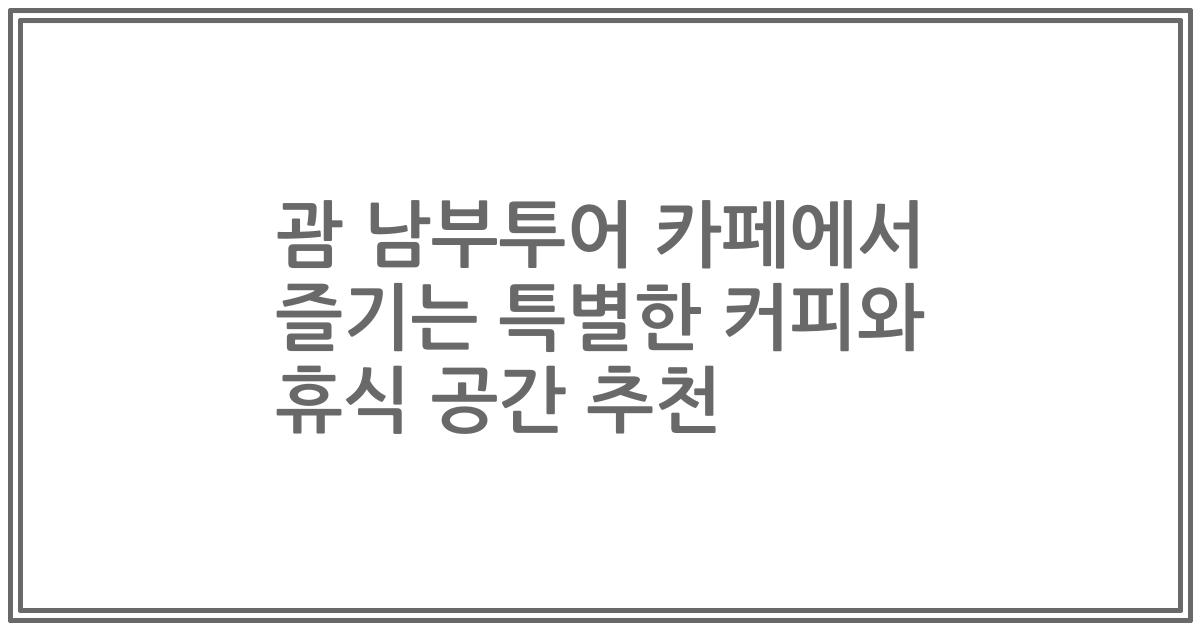 괌 남부투어 카페에서 즐기는 특별한 커피와 휴식 공간 추천
