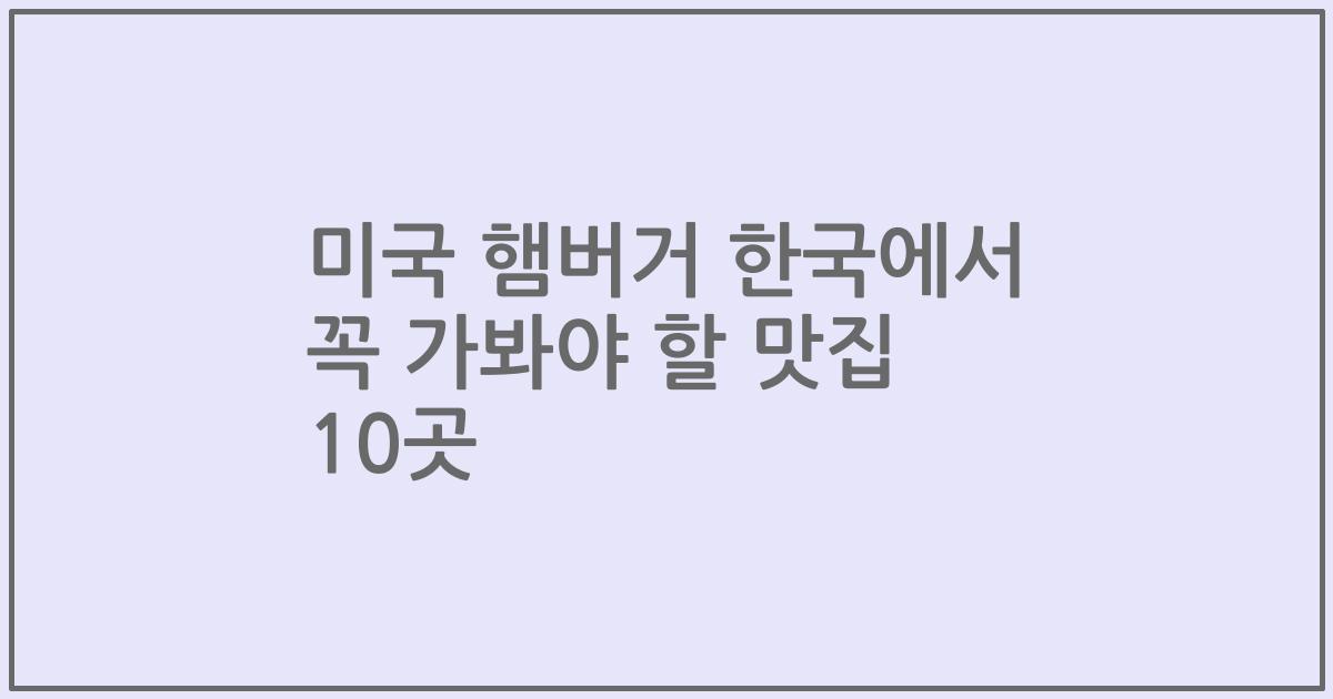 미국 햄버거 한국에서 꼭 가봐야 할 맛집 10곳