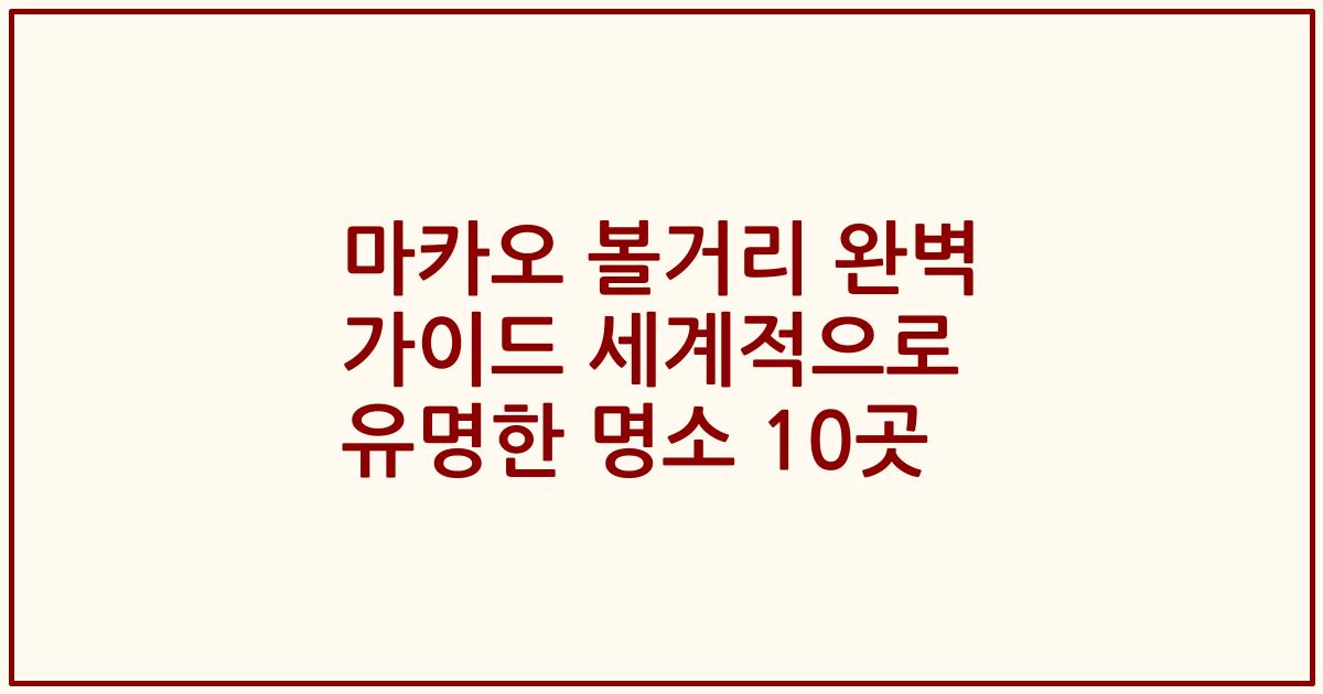 마카오 볼거리 완벽 가이드 세계적으로 유명한 명소 10곳